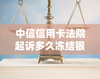 中信信用卡法院起诉多久冻结银行卡账户及资金