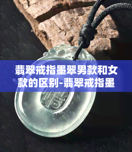 翡翠戒指墨翠男款和女款的区别-翡翠戒指墨翠男款和女款的区别图片