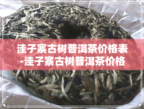 洼子寨古树普洱茶价格表-洼子寨古树普洱茶价格表和图片