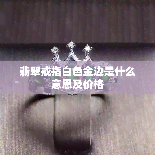 翡翠戒指白色金边是什么意思及价格