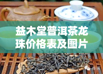 益木堂普洱茶龙珠价格表及图片大全