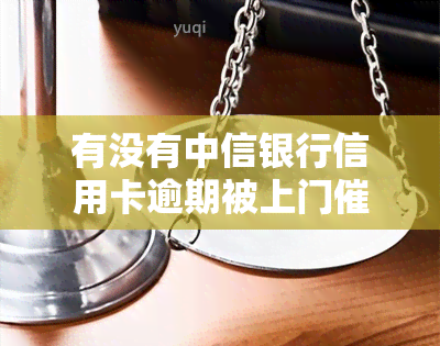 有没有中信银行信用卡逾期被上门的解决方式