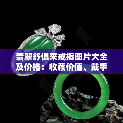 翡翠舒俱来戒指图片大全及价格：收藏价值、戴手、价格表