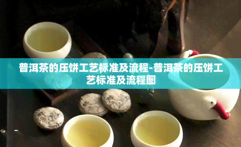 普洱茶的压饼工艺标准及流程-普洱茶的压饼工艺标准及流程图