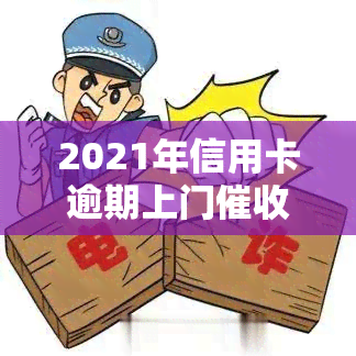 2021年信用卡逾期上门风险及应对