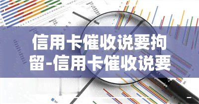 信用卡说要拘留-信用卡说要拘留是真的吗