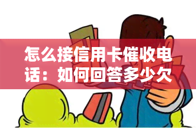 怎么接信用卡电话：如何回答多少欠款清楚？