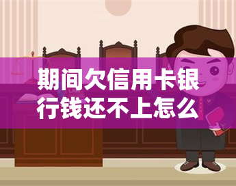 期间欠信用卡银行钱还不上怎么办？