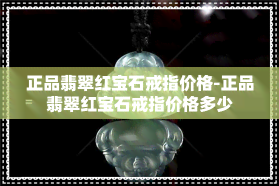 正品翡翠红宝石戒指价格-正品翡翠红宝石戒指价格多少