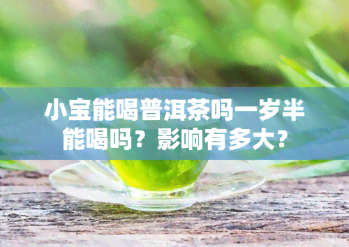 小宝能喝普洱茶吗一岁半能喝吗？影响有多大？