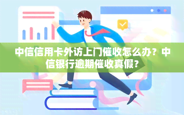 中信信用卡外访上门怎么办？中信银行逾期真假？