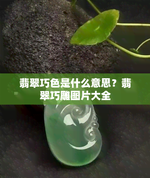 翡翠巧色是什么意思？翡翠巧雕图片大全