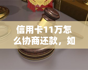 信用卡11万怎么协商还款，如何协商还款？探讨信用卡11万还款之道