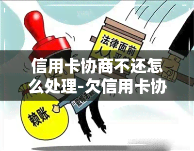 信用卡协商不还怎么处理-欠信用卡协商还款技巧