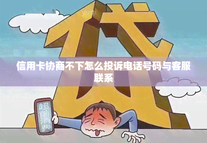 信用卡协商不下怎么投诉电话号码与客服联系