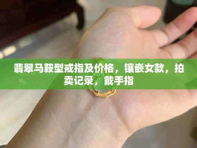 翡翠马鞍型戒指及价格，镶嵌女款，拍卖记录，戴手指