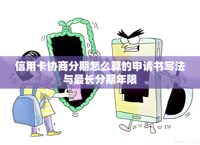 信用卡协商分期怎么算的申请书写法与最长分期年限