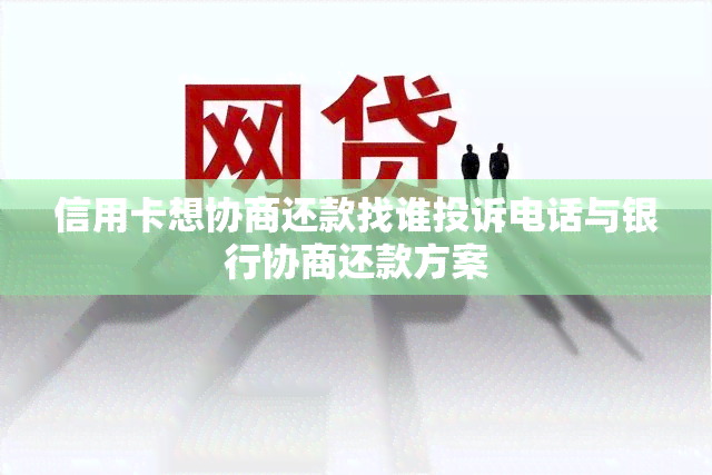 信用卡想协商还款找谁投诉电话与银行协商还款方案