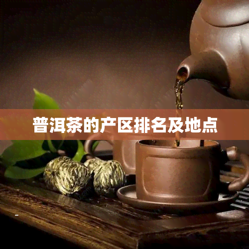 普洱茶的产区排名及地点