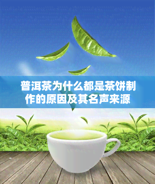 普洱茶为什么都是茶饼制作的原因及其名声来源