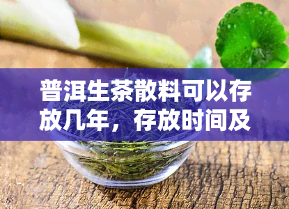 普洱生茶散料可以存放几年，存放时间及品质关联探讨