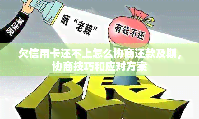 欠信用卡还不上怎么协商还款及期，协商技巧和应对方案