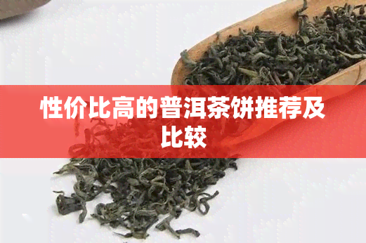 性价比高的普洱茶饼推荐及比较