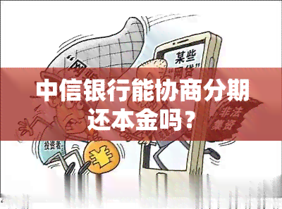 中信银行能协商分期还本金吗？