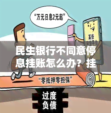 民生银行不同意停息挂账怎么办？挂账条件及协商建议