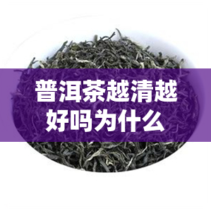 普洱茶越清越好吗为什么-普洱茶越清越好吗为什么呢