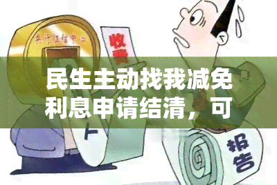 民生主动找我减免利息申请结清，可信吗？