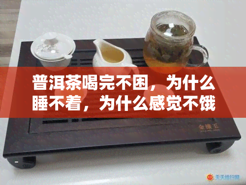 普洱茶喝完不困，为什么睡不着，为什么感觉不饿，原因何在？