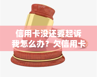 信用卡没还要起诉我怎么办？欠信用卡被起诉没去应诉的后果？欠信用卡起诉了没钱还怎么办？