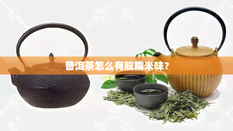 普洱茶怎么有股糯米味？