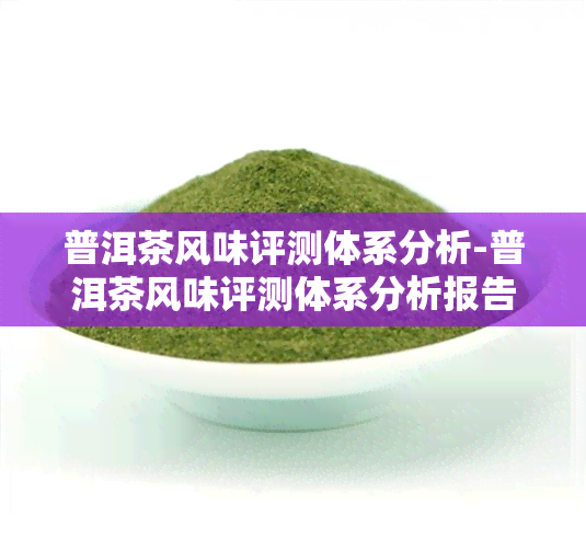 普洱茶风味评测体系分析-普洱茶风味评测体系分析报告