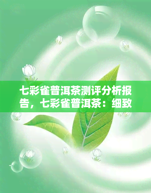 七彩雀普洱茶测评分析报告，七彩雀普洱茶：细致测评与深度分析报告