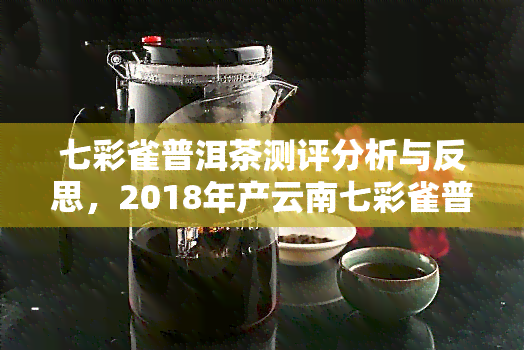 七彩雀普洱茶测评分析与反思，2018年产云南七彩雀普洱茶