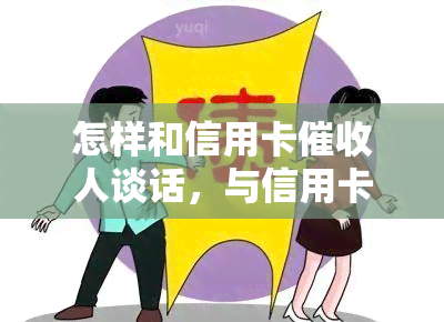 怎样和信用卡人谈话，与信用卡人对话的技巧：如何有效沟通？