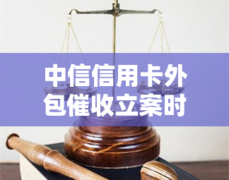 中信信用卡外包立案时间及相关规定