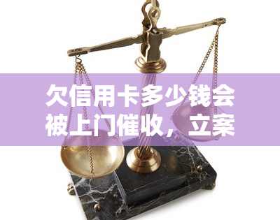 欠信用卡多少钱会被上门，立案捉人