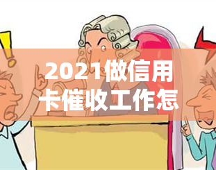 2021做信用卡工作怎么样？素质与技巧