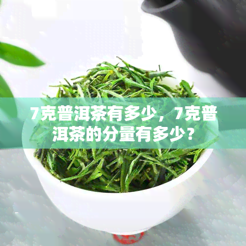 7克普洱茶有多少，7克普洱茶的分量有多少？