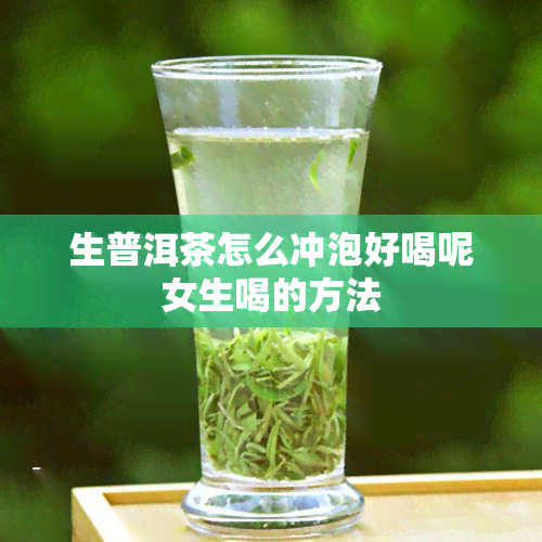 生普洱茶怎么冲泡好喝呢女生喝的方法