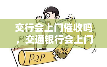 交行会上门吗，交通银行会上门信用卡欠款吗？