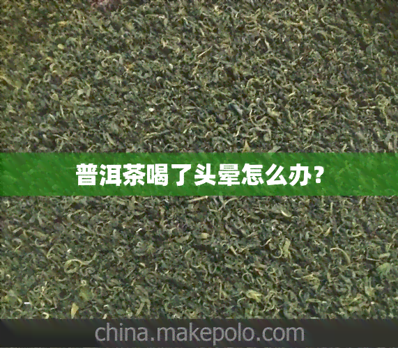 普洱茶喝了头晕怎么办？