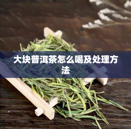 大块普洱茶怎么喝及处理方法