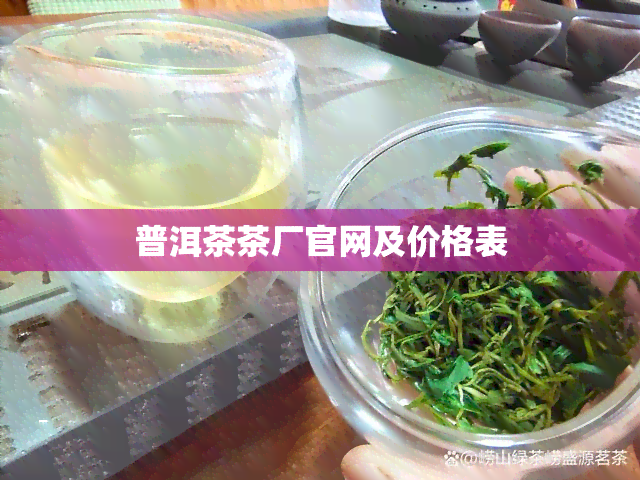 普洱茶茶厂官网及价格表