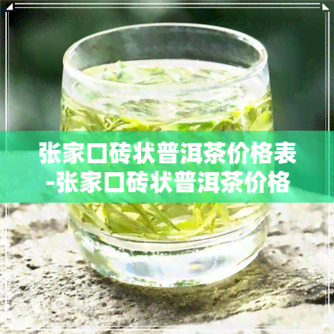 张家口砖状普洱茶价格表-张家口砖状普洱茶价格表最新