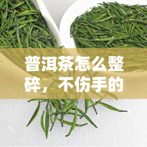 普洱茶怎么整碎，不伤手的方法