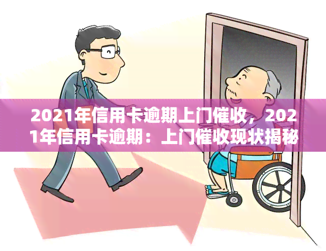 2021年信用卡逾期上门，2021年信用卡逾期：上门现状揭秘